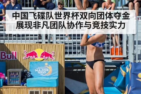 中国飞碟队世界杯双向团体夺金展现非凡团队协作与竞技实力